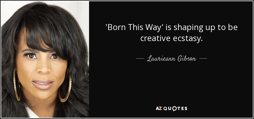 'Born This Way' is shaping up to be creative ecstasy. - Laurieann Gibson