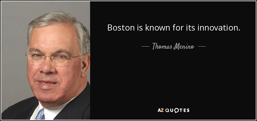 Boston is known for its innovation. - Thomas Menino