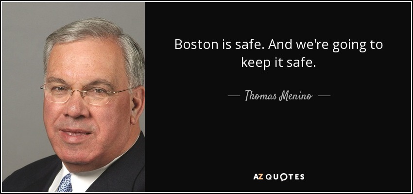 Boston is safe. And we're going to keep it safe. - Thomas Menino