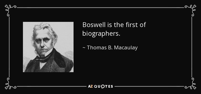 Boswell is the first of biographers. - Thomas B. Macaulay