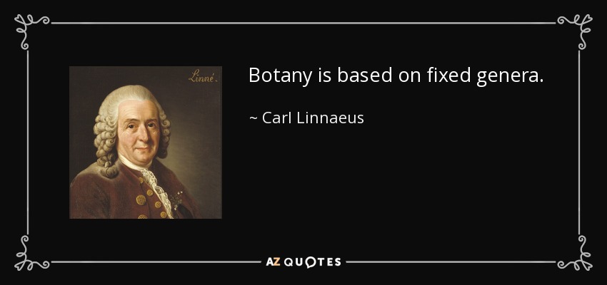 Botany is based on fixed genera. - Carl Linnaeus