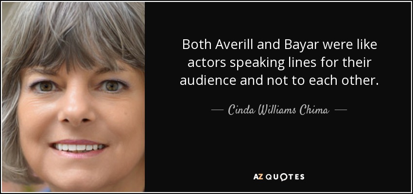 Both Averill and Bayar were like actors speaking lines for their audience and not to each other. - Cinda Williams Chima