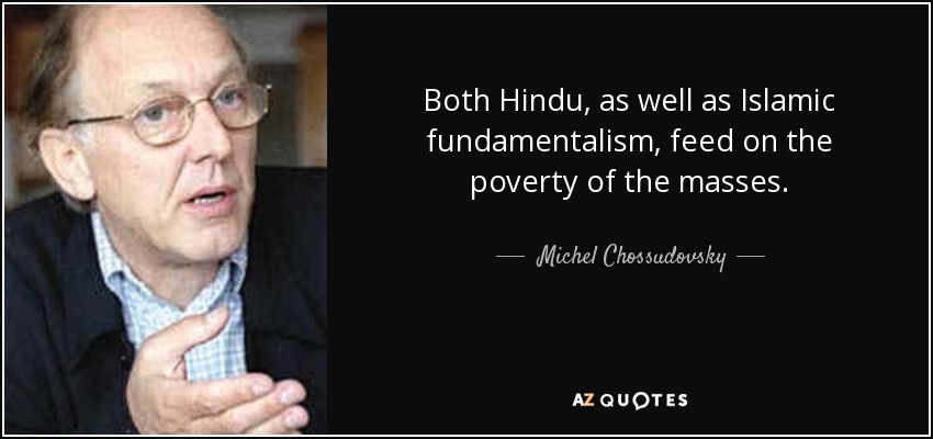 Both Hindu, as well as Islamic fundamentalism, feed on the poverty of the masses. - Michel Chossudovsky