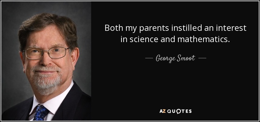 Both my parents instilled an interest in science and mathematics. - George Smoot