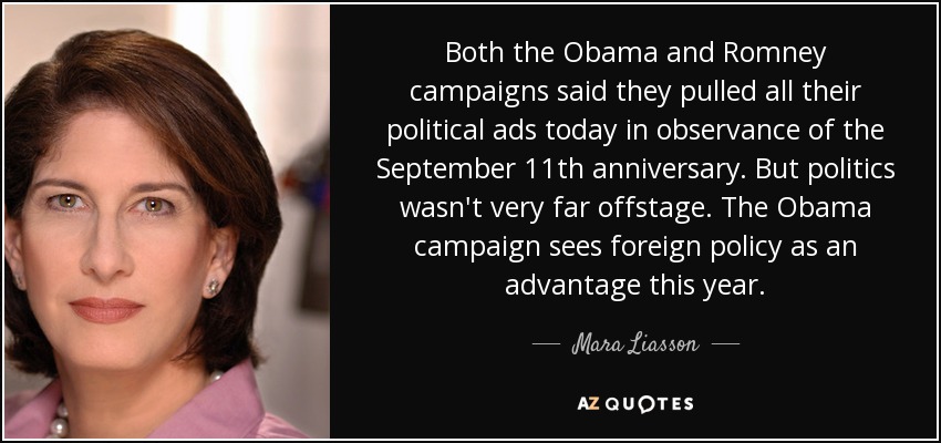 Both the Obama and Romney campaigns said they pulled all their political ads today in observance of the September 11th anniversary. But politics wasn't very far offstage. The Obama campaign sees foreign policy as an advantage this year. - Mara Liasson