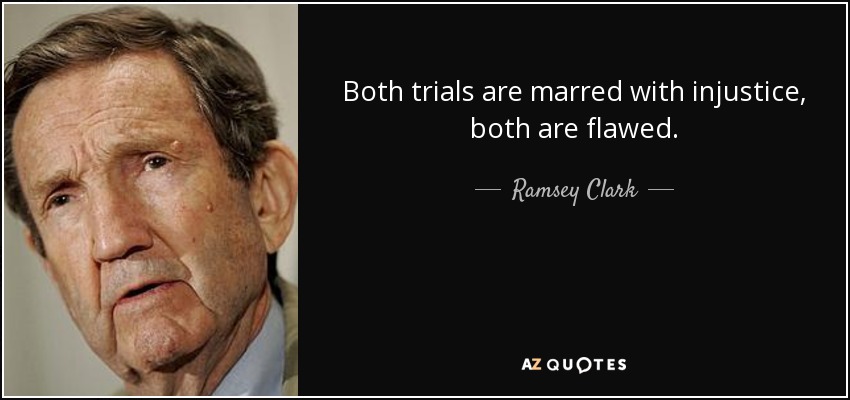 Both trials are marred with injustice, both are flawed. - Ramsey Clark