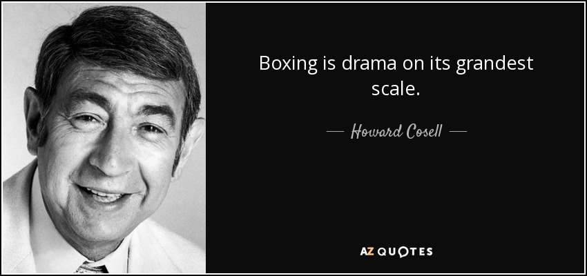 Boxing is drama on its grandest scale. - Howard Cosell