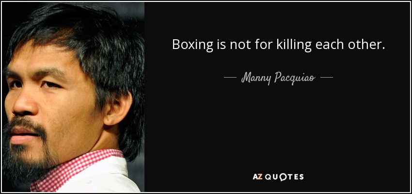 Boxing is not for killing each other. - Manny Pacquiao