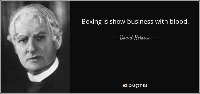 Boxing is show-business with blood. - David Belasco