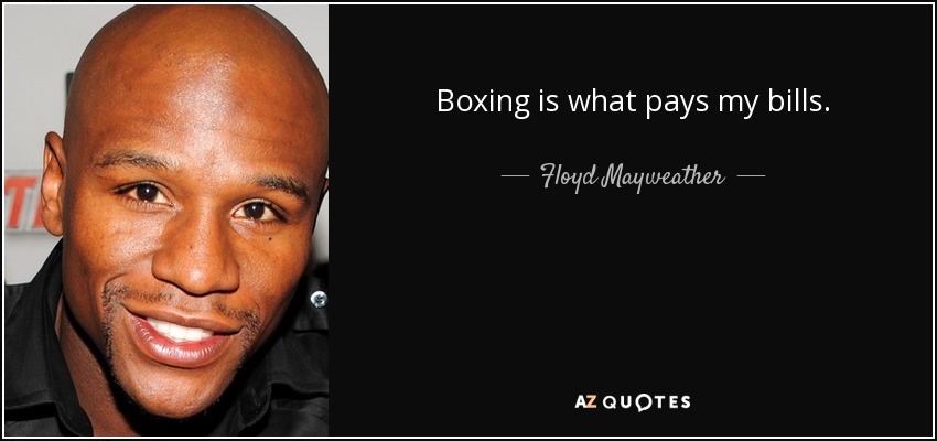 Boxing is what pays my bills. - Floyd Mayweather, Jr.