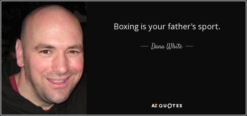 Boxing is your father's sport. - Dana White