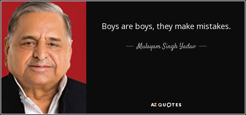 Boys are boys, they make mistakes. - Mulayam Singh Yadav