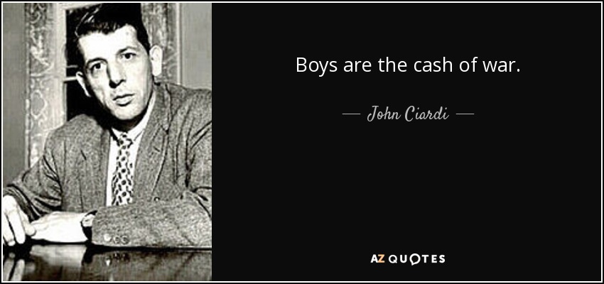 Boys are the cash of war. - John Ciardi