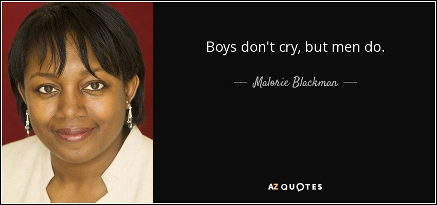 Boys don't cry, but men do. - Malorie Blackman
