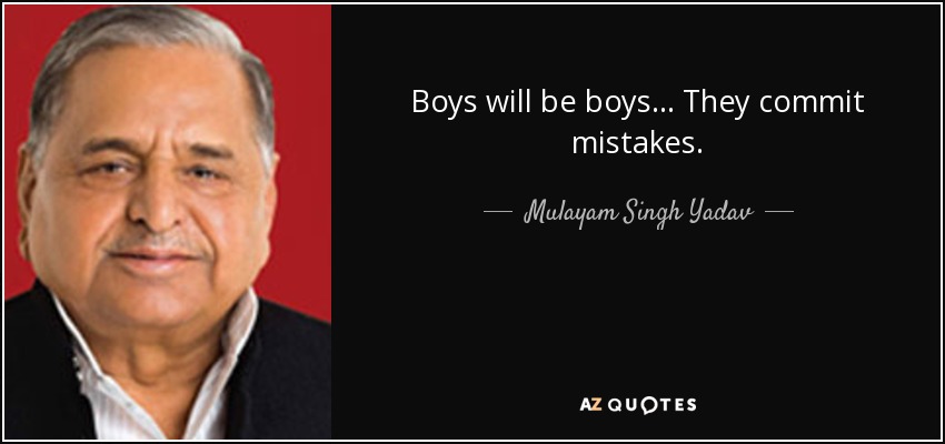 Boys will be boys... They commit mistakes. - Mulayam Singh Yadav