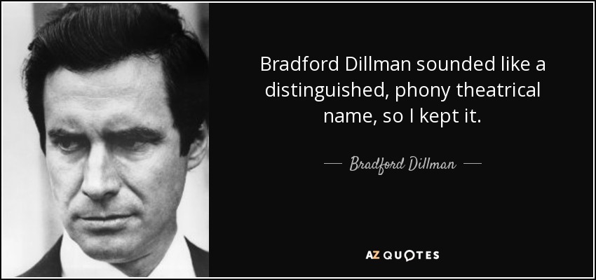 Bradford Dillman sounded like a distinguished, phony theatrical name, so I kept it. - Bradford Dillman