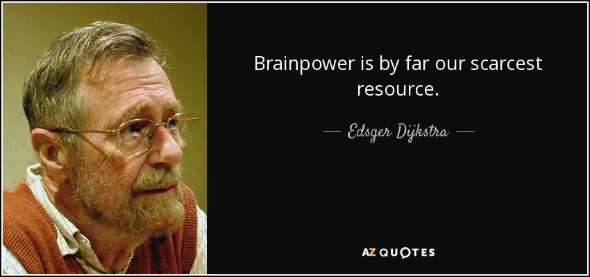 Brainpower is by far our scarcest resource. - Edsger Dijkstra