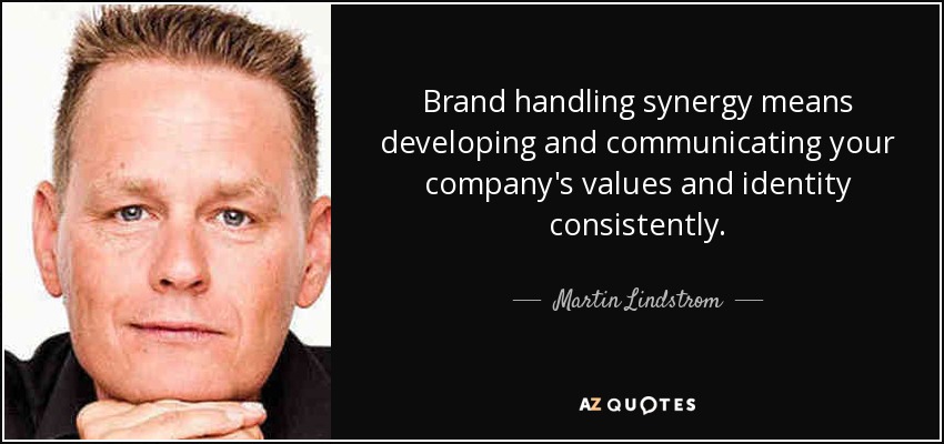 Brand handling synergy means developing and communicating your company's values and identity consistently. - Martin Lindstrom