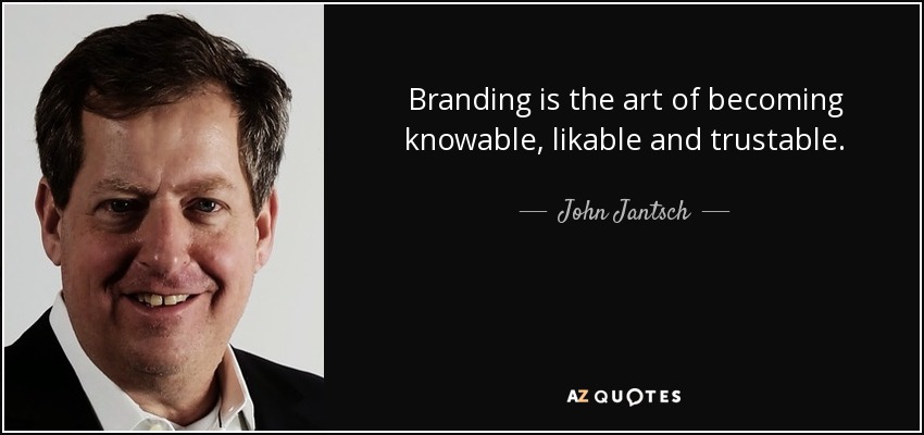 Branding is the art of becoming knowable, likable and trustable. - John Jantsch