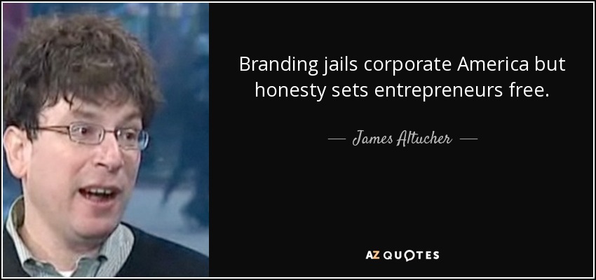 Branding jails corporate America but honesty sets entrepreneurs free. - James Altucher