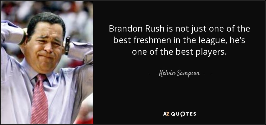 Brandon Rush is not just one of the best freshmen in the league, he's one of the best players. - Kelvin Sampson