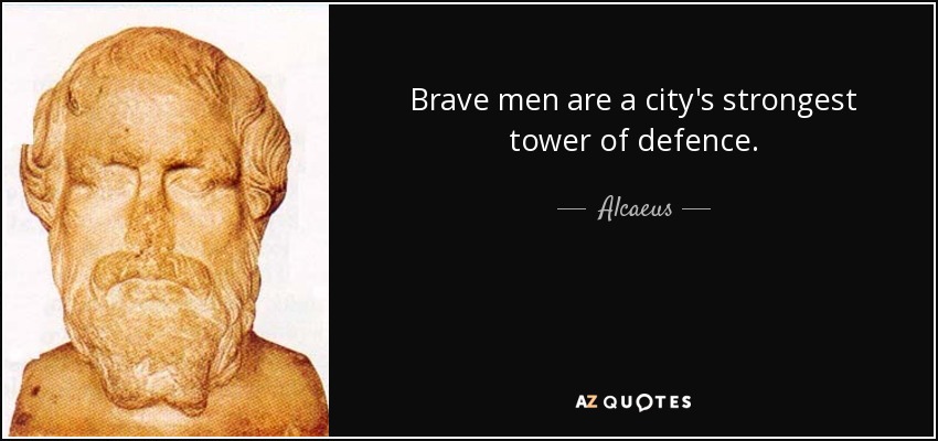 Brave men are a city's strongest tower of defence. - Alcaeus