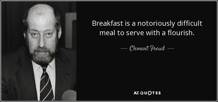 Breakfast is a notoriously difficult meal to serve with a flourish. - Clement Freud