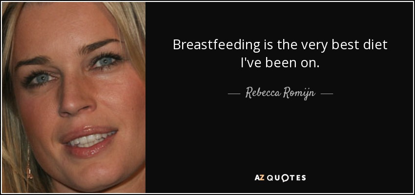 Breastfeeding is the very best diet I've been on. - Rebecca Romijn
