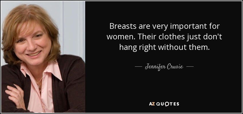 Breasts are very important for women. Their clothes just don't hang right without them. - Jennifer Crusie