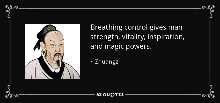 Breathing control gives man strength, vitality, inspiration, and magic powers. - Zhuangzi