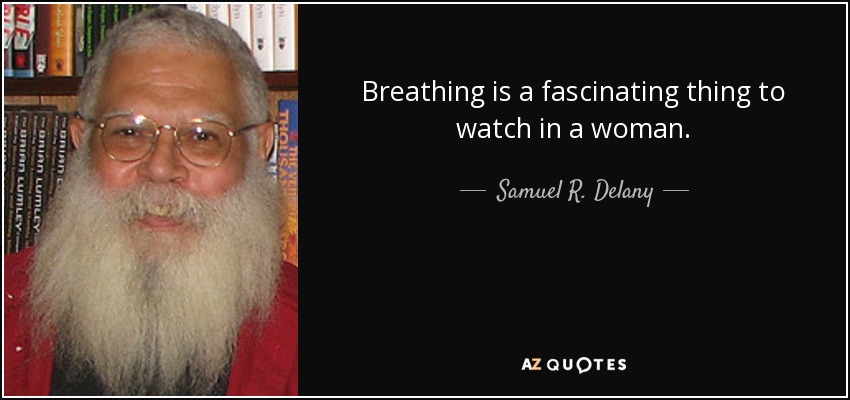 Breathing is a fascinating thing to watch in a woman. - Samuel R. Delany