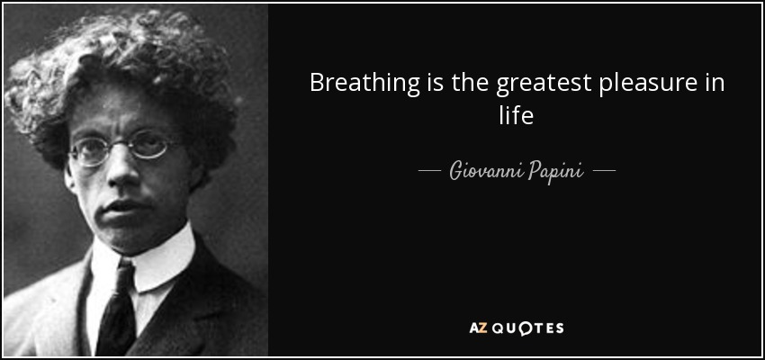 Breathing is the greatest pleasure in life - Giovanni Papini