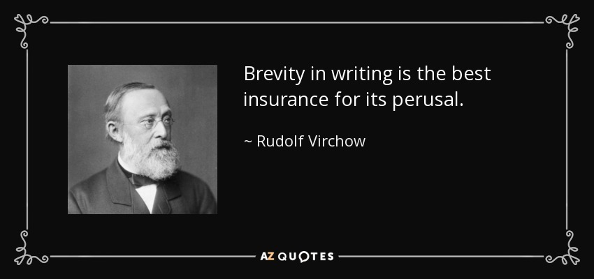 Brevity in writing is the best insurance for its perusal. - Rudolf Virchow