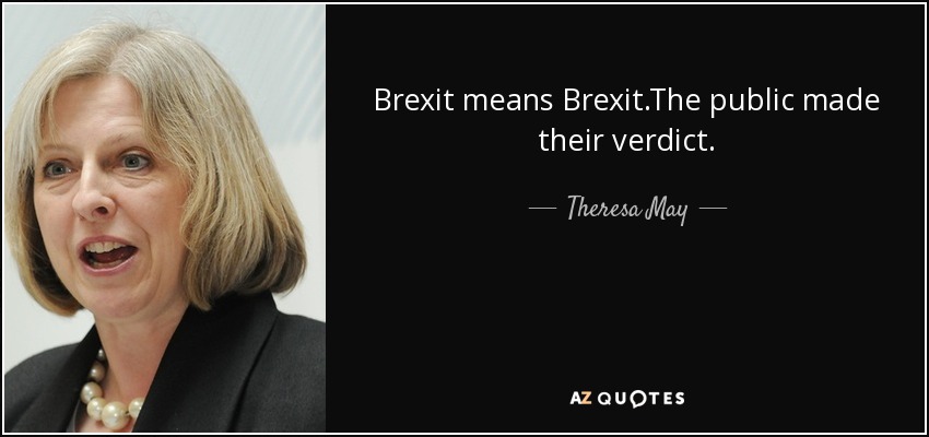 Brexit means Brexit.The public made their verdict. - Theresa May