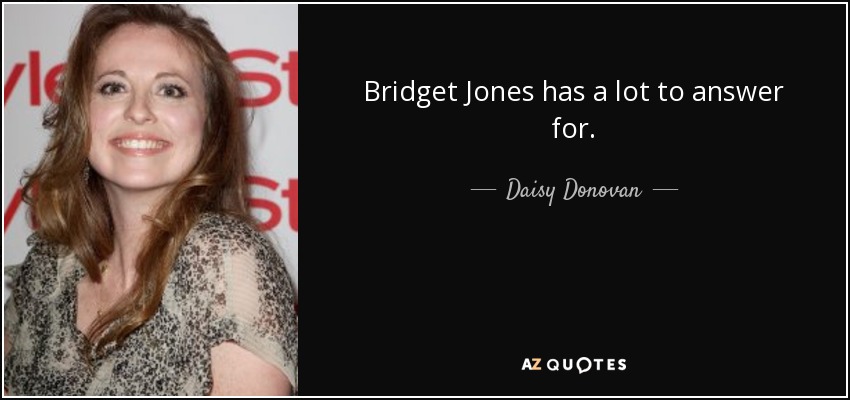 Bridget Jones has a lot to answer for. - Daisy Donovan