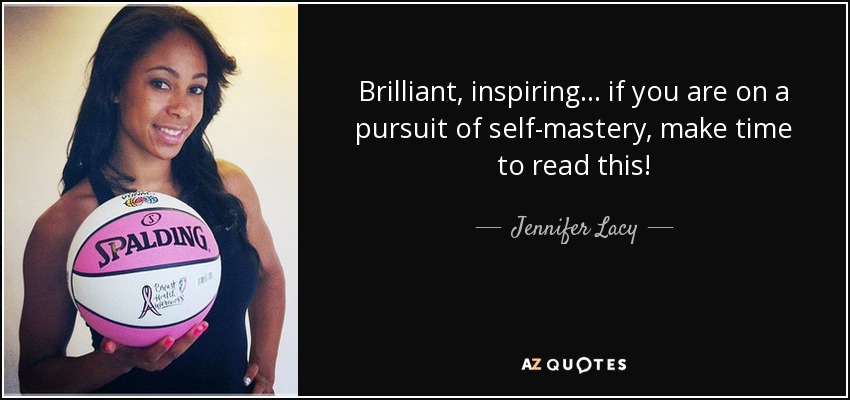 Brilliant, inspiring . . . if you are on a pursuit of self-mastery, make time to read this! - Jennifer Lacy