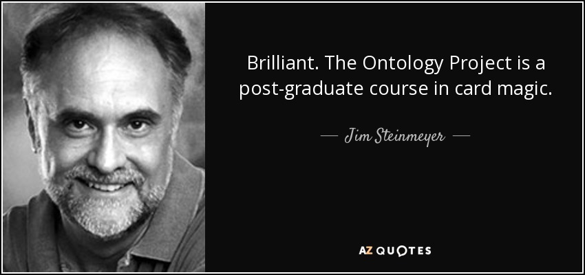 Brilliant. The Ontology Project is a post-graduate course in card magic. - Jim Steinmeyer