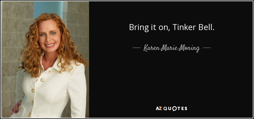 Bring it on, Tinker Bell. - Karen Marie Moning