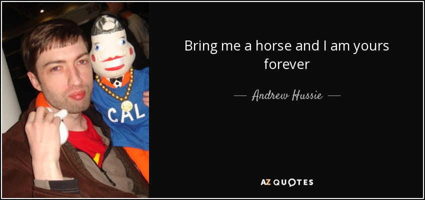 Bring me a horse and I am yours forever - Andrew Hussie