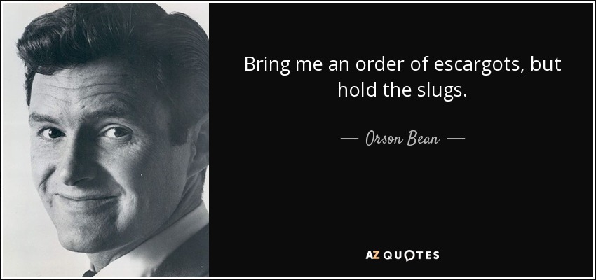 Bring me an order of escargots, but hold the slugs. - Orson Bean