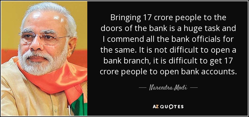 Bringing 17 crore people to the doors of the bank is a huge task and I commend all the bank officials for the same. It is not difficult to open a bank branch, it is difficult to get 17 crore people to open bank accounts. - Narendra Modi