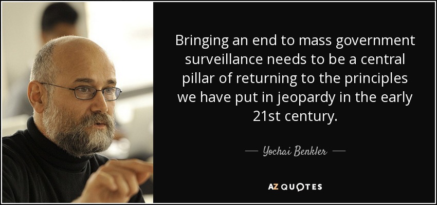 Bringing an end to mass government surveillance needs to be a central pillar of returning to the principles we have put in jeopardy in the early 21st century. - Yochai Benkler