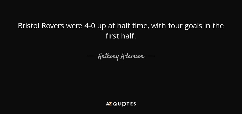 Bristol Rovers were 4-0 up at half time, with four goals in the first half. - Anthony Adamson