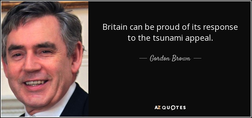 Britain can be proud of its response to the tsunami appeal. - Gordon Brown