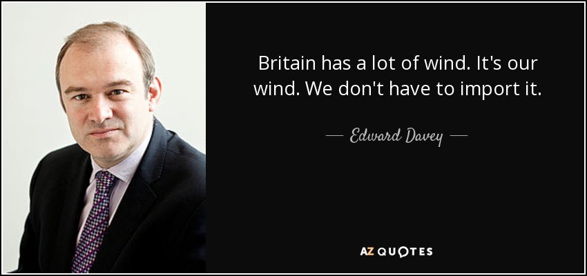 Britain has a lot of wind. It's our wind. We don't have to import it. - Edward Davey