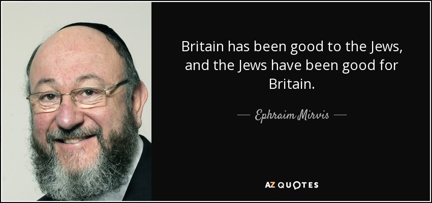 Britain has been good to the Jews, and the Jews have been good for Britain. - Ephraim Mirvis