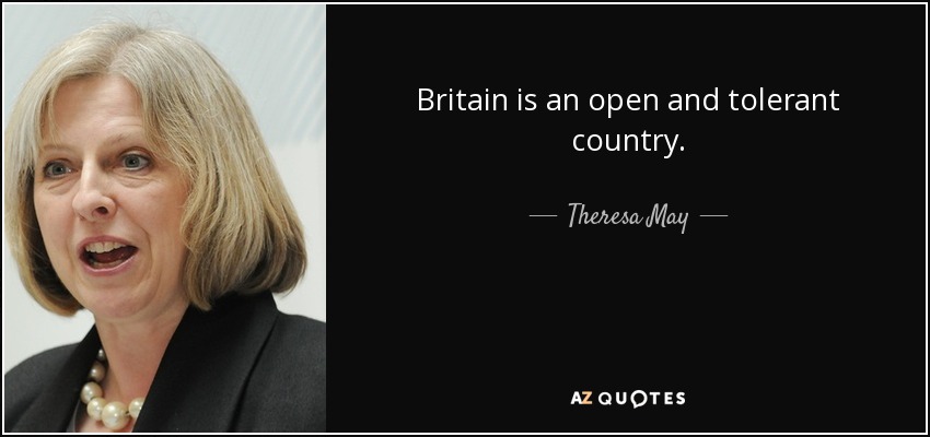 Britain is an open and tolerant country. - Theresa May