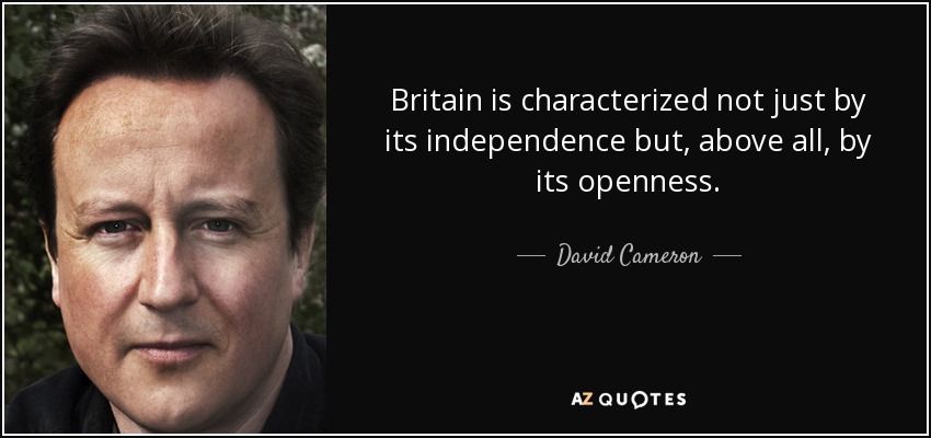 Britain is characterized not just by its independence but, above all, by its openness. - David Cameron