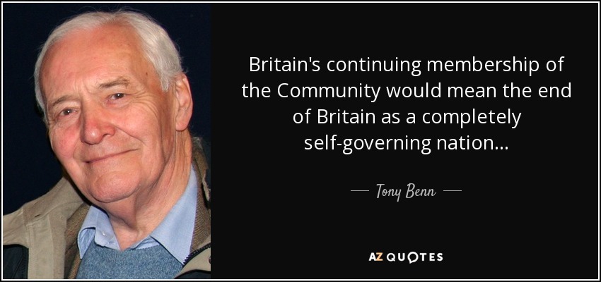 Britain's continuing membership of the Community would mean the end of Britain as a completely self-governing nation... - Tony Benn
