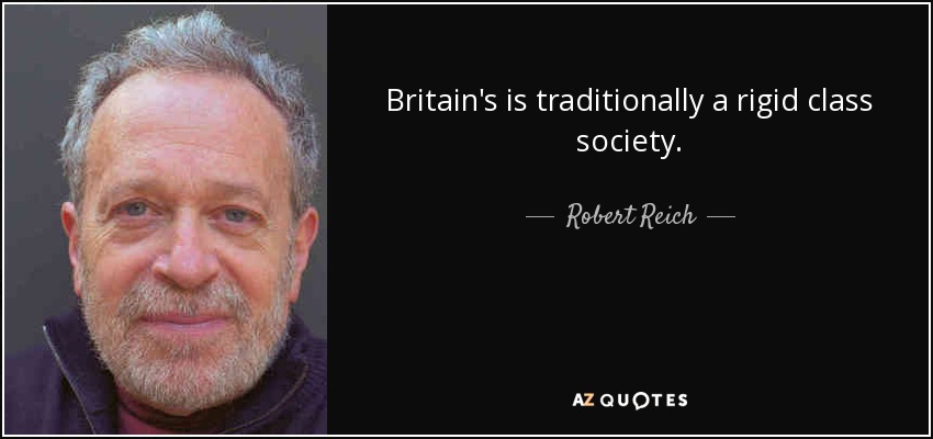 Britain's is traditionally a rigid class society. - Robert Reich